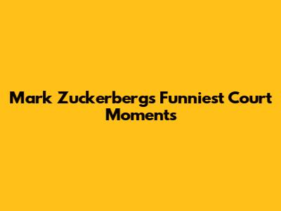 Mark Zuckerberg's Funniest Court Moments