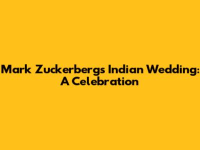 Mark Zuckerberg's Indian Wedding: A Celebration