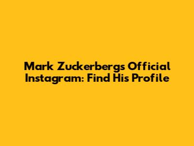Mark Zuckerberg's Official Instagram: Find His Profile