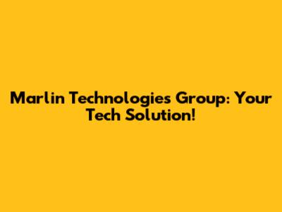 Marlin Technologies Group: Your Tech Solution!