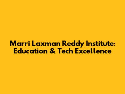 Marri Laxman Reddy Institute: Education & Tech Excellence