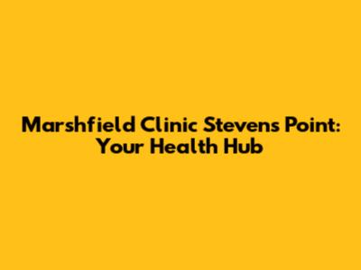 Marshfield Clinic Stevens Point: Your Health Hub