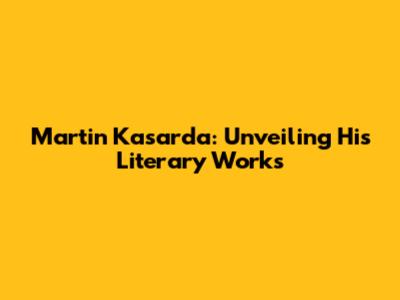 Martin Kasarda: Unveiling His Literary Works