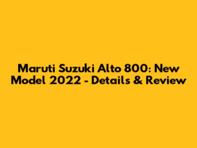 Maruti Suzuki Alto 800: New Model 2022 - Details & Review