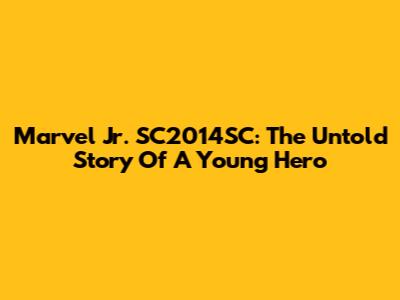 Marvel Jr. SC2014SC: The Untold Story Of A Young Hero