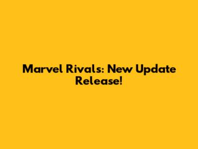 Marvel Rivals: New Update Release!