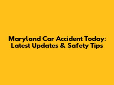 Maryland Car Accident Today: Latest Updates & Safety Tips