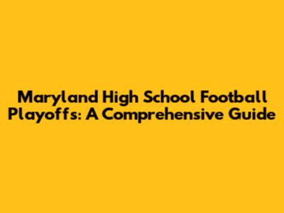 Maryland High School Football Playoffs: A Comprehensive Guide