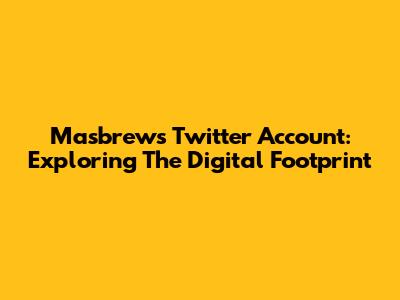 Masbrew's Twitter Account: Exploring The Digital Footprint