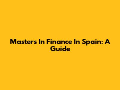 Master's In Finance In Spain: A Guide