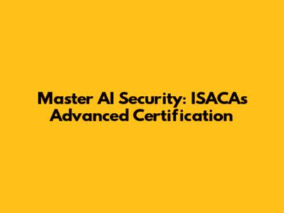 Master AI Security: ISACA's Advanced Certification