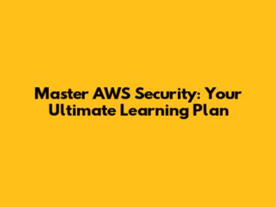 Master AWS Security: Your Ultimate Learning Plan
