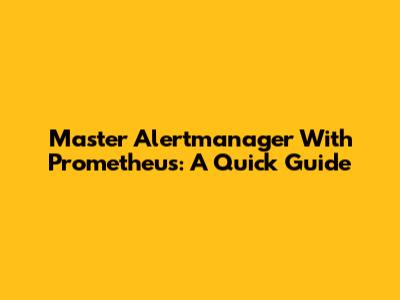 Master Alertmanager With Prometheus: A Quick Guide