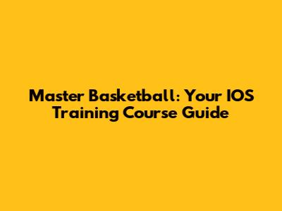 Master Basketball: Your IOS Training Course Guide