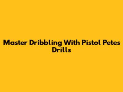 Master Dribbling With Pistol Pete's Drills