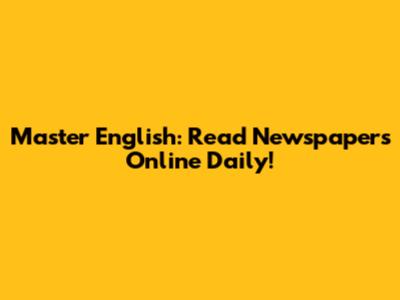 Master English: Read Newspapers Online Daily!
