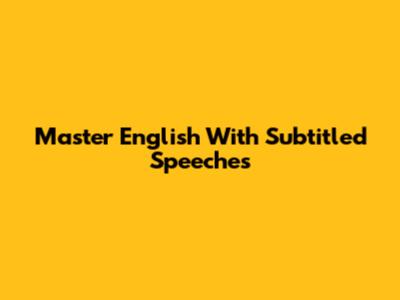 Master English With Subtitled Speeches