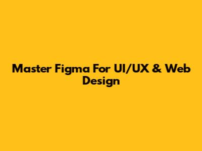 Master Figma For UI/UX & Web Design