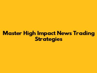 Master High Impact News Trading Strategies