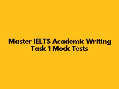 Master IELTS Academic Writing Task 1 Mock Tests