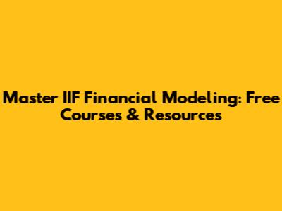 Master IIF Financial Modeling: Free Courses & Resources
