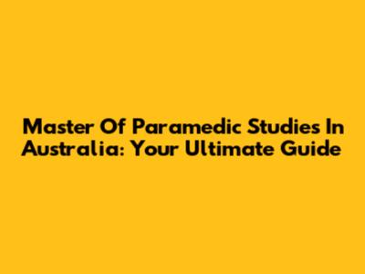 Master Of Paramedic Studies In Australia: Your Ultimate Guide