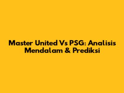 Master United Vs PSG: Analisis Mendalam & Prediksi