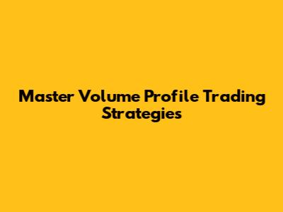 Master Volume Profile Trading Strategies