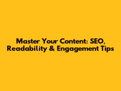 Master Your Content: SEO, Readability & Engagement Tips