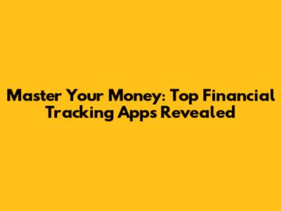 Master Your Money: Top Financial Tracking Apps Revealed