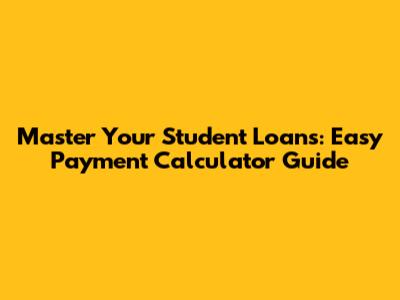 Master Your Student Loans: Easy Payment Calculator Guide