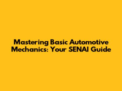 Mastering Basic Automotive Mechanics: Your SENAI Guide