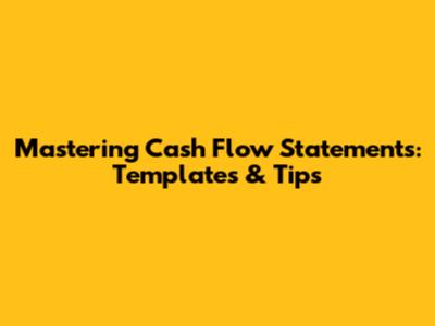 Mastering Cash Flow Statements: Templates & Tips