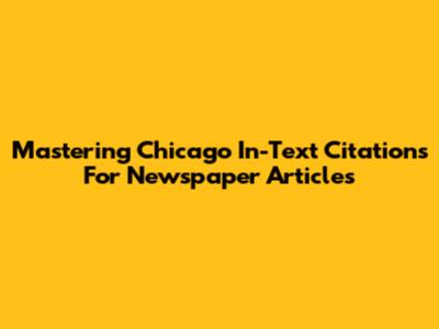 Mastering Chicago In-Text Citations For Newspaper Articles