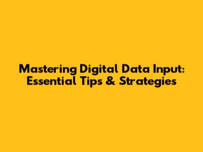 Mastering Digital Data Input: Essential Tips & Strategies