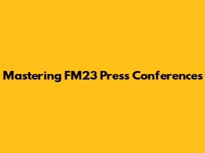 Mastering FM23 Press Conferences
