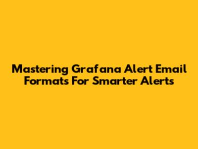 Mastering Grafana Alert Email Formats For Smarter Alerts