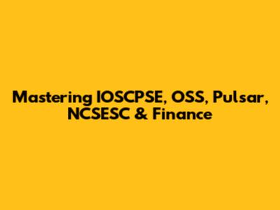Mastering IOSCPSE, OSS, Pulsar, NCSESC & Finance