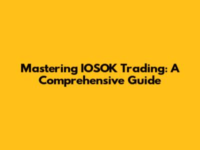 Mastering IOSOK Trading: A Comprehensive Guide
