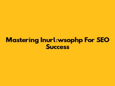 Mastering Inurl:wsophp For SEO Success