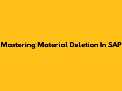 Mastering Material Deletion In SAP