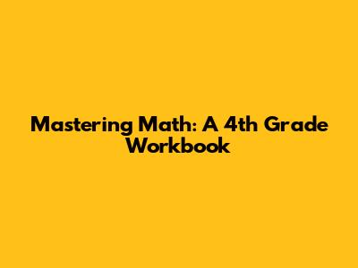 Mastering Math: A 4th Grade Workbook