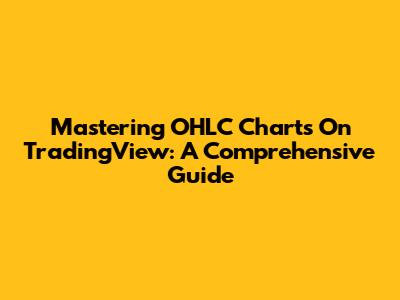 Mastering OHLC Charts On TradingView: A Comprehensive Guide