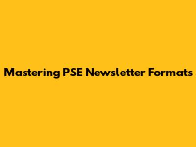 Mastering PSE Newsletter Formats