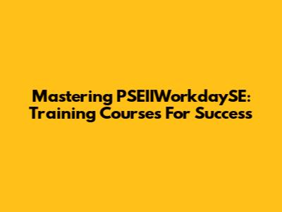 Mastering PSEIIWorkdaySE: Training Courses For Success