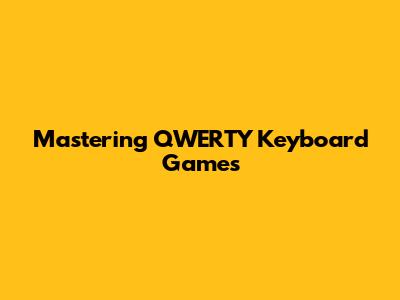 Mastering QWERTY Keyboard Games