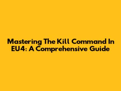 Mastering The 'Kill' Command In EU4: A Comprehensive Guide