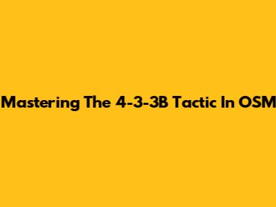 Mastering The 4-3-3B Tactic In OSM