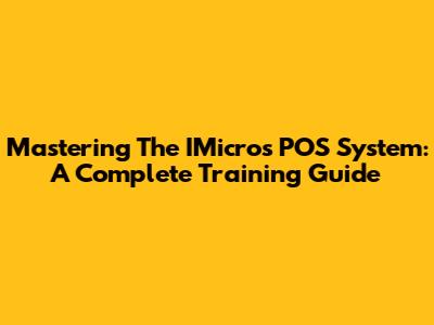 Mastering The IMicros POS System: A Complete Training Guide