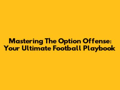 Mastering The Option Offense: Your Ultimate Football Playbook